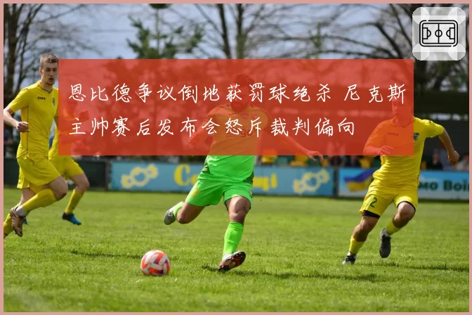 恩比德争议倒地获罚球绝杀 尼克斯主帅赛后发布会怒斥裁判偏向