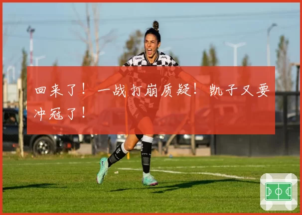 回来了！一战打崩质疑！凯子又要冲冠了！